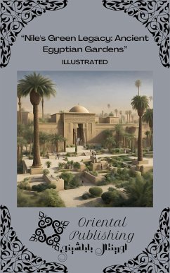 Nile's Green Legacy Ancient Egyptian Gardens (eBook, ePUB) - Publishing, Oriental