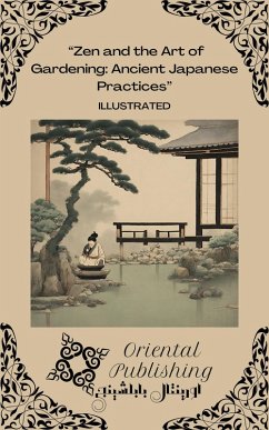 Zen and the Art of Gardening Ancient Japanese Practices (eBook, ePUB) - Publishing, Oriental