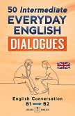 50 Intermediate Everyday English Dialogues - B1/B2 (eBook, ePUB) 50 Intermediate Everyday English Dialogues - B1/B2 (eBook, ePUB)