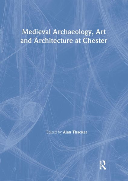 Medieval Archaeology, Art and Architecture at Chester (eBook, ePUB) Medieval Archaeology, Art and Architecture at Chester (eBook, ePUB)