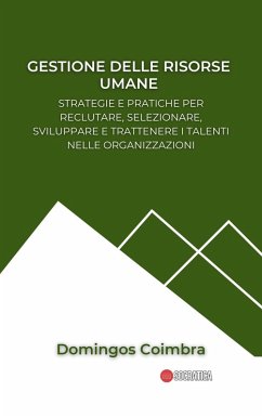 Gestione delle risorse umane: Strategie e pratiche per reclutare, selezionare, sviluppare e trattenere i talenti nelle organizzazioni (Amministrazione: La scienza della gestione delle risorse) (eBook, ePUB) - Coimbra, Domingos