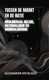 Tussen De Markt En De Natie: Neoliberaal Beleid, Nationalisme En Mondialisering (Hedendaagse Wereldwijde Uitdagingen: Politiek, Samenleving en Macht in de 21e Eeuw) (eBook, ePUB) Tussen De Markt En De Natie: Neoliberaal Beleid, Nationalisme En Mondialisering (Hedendaagse Wereldwijde Uitdagingen: Politiek, Samenleving en Macht in de 21e Eeuw) (eBook, ePUB)