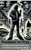 Predator or Prey: Navigating through Scams, and Surviving in a Dangerous World (eBook, ePUB) Predator or Prey: Navigating through Scams, and Surviving in a Dangerous World (eBook, ePUB)