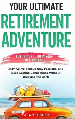 Your Ultimate Retirement Adventure - Fun Things To Do in Your Post-Work Life - Turner, Alan