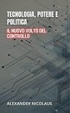 Tecnologia, Potere E Politica: Il Nuovo Volto Del Controllo (Sfide Globali Contemporanee: Politica, Società e Potere nel XXI Secolo, #1) (eBook, ePUB) Tecnologia, Potere E Politica: Il Nuovo Volto Del Controllo (Sfide Globali Contemporanee: Politica, Società e Potere nel XXI Secolo, #1) (eBook, ePUB)