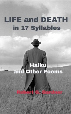 Life and Death in 17 Syllables - Haiku and Other Poems (eBook, ePUB) - Gardner, R. G. Life and Death in 17 Syllables - Haiku and Other Poems (eBook, ePUB) - Gardner, R. G.