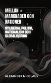 Mellan Marknaden Och Nationen: Nyliberal Politik, Nationalism Och Globalisering (Samtida Globala Utmaningar: Politik, Samhälle och Makt under 2000-talet) (eBook, ePUB) Mellan Marknaden Och Nationen: Nyliberal Politik, Nationalism Och Globalisering (Samtida Globala Utmaningar: Politik, Samhälle och Makt under 2000-talet) (eBook, ePUB)