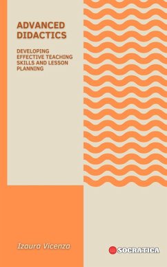 Advanced Didactics: Developing Effective Teaching Skills and Lesson Planning (Innovative Education: Strategies, Challenges, and Solutions in Pedagogy) (eBook, ePUB) - Vicenza, Izaura