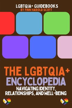 The LGBTQIA+ Encyclopedia: Navigating Identity, Relationships, and Well-being (LGBTQIA+ Guidebooks) (eBook, ePUB) - Scott, Finn Harold