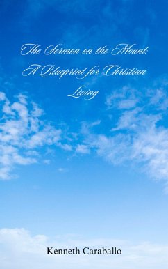 The Sermon on the Mount: A Blueprint for Christian Living (eBook, ePUB) - Caraballo, Kenneth