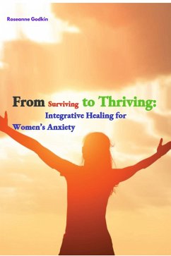 From Surviving to Thriving: Integrative Healing for Women's Anxiety (eBook, ePUB) - Godkin, Roseanne