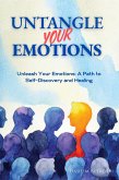 Untangle Your Emotions. Unleash Your Emotions: A Path to Self-Discovery and Healing (eBook, ePUB) Untangle Your Emotions. Unleash Your Emotions: A Path to Self-Discovery and Healing (eBook, ePUB)