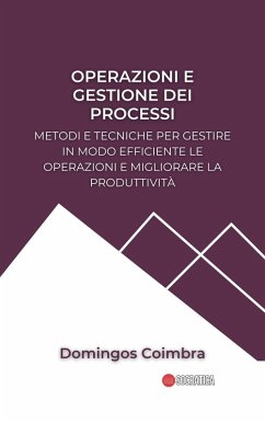 Operazioni e gestione dei processi: Metodi e tecniche per gestire in modo efficiente le operazioni e migliorare la produttività (Amministrazione: La scienza della gestione delle risorse) (eBook, ePUB) - Coimbra, Domingos