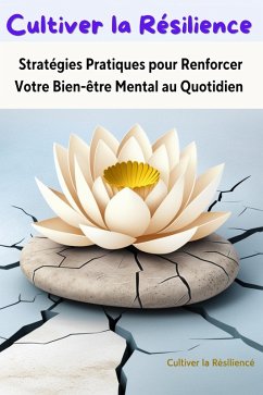 Cover Cultiver la Résilience : Stratégies Pratiques pour Renforcer Votre Bien-être Mental au Quotidien (eBook, ePUB)