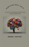 Prioritizing Mental Health: A Guide to Overcoming Despair and Rediscovering Hope (eBook, ePUB) Prioritizing Mental Health: A Guide to Overcoming Despair and Rediscovering Hope (eBook, ePUB)