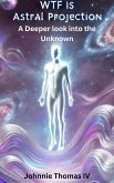 WTF Is Astral Projection: A deeper Look Into the Unknown (eBook, ePUB) WTF Is Astral Projection: A deeper Look Into the Unknown (eBook, ePUB)