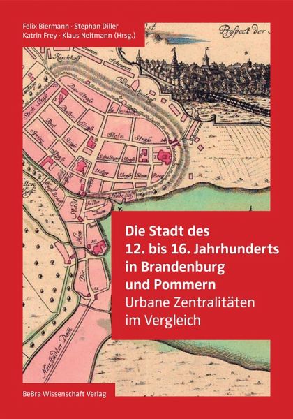Die Stadt des 12. bis 16. Jahrhunderts in Brandenburg und Pommern Die Stadt des 12. bis 16. Jahrhunderts in Brandenburg und Pommern