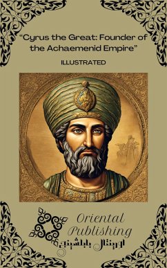 Cyrus the Great Founder of the Achaemenid Empire (eBook, ePUB) - Publishing, Oriental