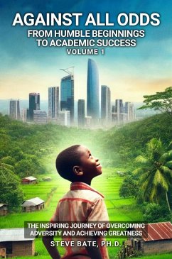 Against All Odds: From Humble Beginnings to Academic Success (Volume 1) - Overcoming Adversity and Achieving Greatness (eBook, ePUB) - Bate, Steve