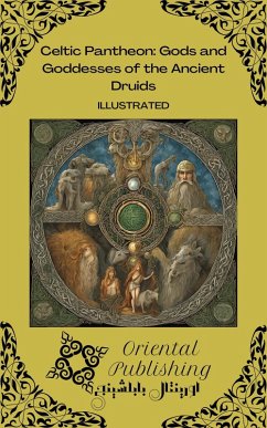 Celtic Pantheon: Gods and Goddesses of the Ancient Druids (eBook, ePUB) - Publishing, Oriental