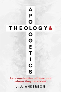 Theology and Apologetics: An Examination of How and Where They Intersect (eBook, ePUB) - Anderson, L. J.