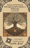 Roots of the Future Reimagining Spirituality in a Global Age (eBook, ePUB) Roots of the Future Reimagining Spirituality in a Global Age (eBook, ePUB)