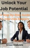 Unlock Your Job Potential: A Step By Step Guide To Interview Mastery (eBook, ePUB) Unlock Your Job Potential: A Step By Step Guide To Interview Mastery (eBook, ePUB)