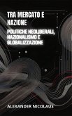 Tra Mercato E Nazione: Politiche Neoliberali, Nazionalismo E Globalizzazione (Sfide Globali Contemporanee: Politica, Società e Potere nel XXI Secolo) (eBook, ePUB) Tra Mercato E Nazione: Politiche Neoliberali, Nazionalismo E Globalizzazione (Sfide Globali Contemporanee: Politica, Società e Potere nel XXI Secolo) (eBook, ePUB)