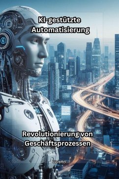 KI-gestützte Automatisierung: Revolutionierung von Geschäftsprozessen (eBook, ePUB) - Lucieart