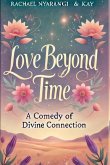 Love Beyond Time A Comedy of Divine Connection (eBook, ePUB) Love Beyond Time A Comedy of Divine Connection (eBook, ePUB)