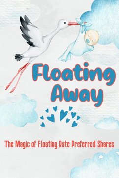 Cover Floating Away: The Magic of Floating Rate Preferred Shares (Financial Freedom, #239) (eBook, ePUB)
