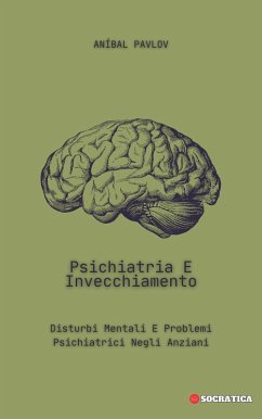 Psichiatria E Invecchiamento: Disturbi Mentali E Problemi Psichiatrici Negli Anziani (La Mente Umana: Un Approccio Complessivo alla Psichiatria in Tutte le Fasi della Vita) (eBook, ePUB) - Pavlov, Aníbal