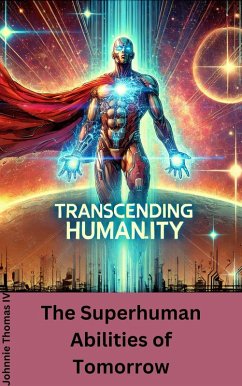 Transcending Humanity: The Superhuman Abilities of Tomorrow (eBook, ePUB) - Thomas, Johnnie