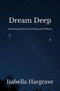 Dream Deep: Unlocking the Secrets of Sleep and Wellness (eBook, ePUB) - Hargrave, Isabella