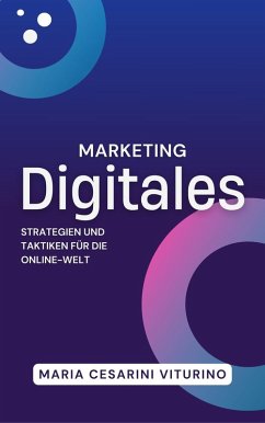 Digitales Marketing: Strategien und Taktiken für die Online-Welt (Marketing 360°: Die Kraft des modernen Marketings) (eBook, ePUB) - Viturino, Maria Cesarini