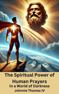 The Spiritual Power of Human Prayers In a World of Darkness (eBook, ePUB) - Thomas, Johnnie