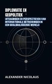 Diplomatie En Geopolitiek: Uitdagingen En Perspectieven Van Internationale Betrekkingen In Een Geglobaliseerde Wereld (Hedendaagse Wereldwijde Uitdagingen: Politiek, Samenleving en Macht in de 21e Eeuw) (eBook, ePUB) Diplomatie En Geopolitiek: Uitdagingen En Perspectieven Van Internationale Betrekkingen In Een Geglobaliseerde Wereld (Hedendaagse Wereldwijde Uitdagingen: Politiek, Samenleving en Macht in de 21e Eeuw) (eBook, ePUB)