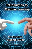 Introduction to Machine Learning: The Simplified Beginner's Guide (eBook, ePUB)