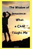 The Wisdom of Innocence: What a Child Taught Me (eBook, ePUB) The Wisdom of Innocence: What a Child Taught Me (eBook, ePUB)