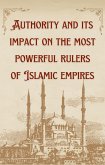 Authority And Its Impact On The Most Bowerful Rulers Of Islamic Empires (eBook, ePUB)