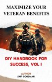 Maximize Your Veteran Benefits: DIY Handbook for Success, Vol I (eBook, ePUB) Maximize Your Veteran Benefits: DIY Handbook for Success, Vol I (eBook, ePUB)