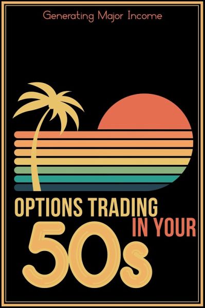 Options Trading in Your 50s: Generating Major Income (Financial Freedom, #247) (eBook, ePUB) Options Trading in Your 50s: Generating Major Income (Financial Freedom, #247) (eBook, ePUB)