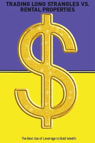 Trading Long Strangles vs. Rental Properties: The Best Use of Leverage to Build Wealth (Financial Freedom, #255) (eBook, ePUB) Trading Long Strangles vs. Rental Properties: The Best Use of Leverage to Build Wealth (Financial Freedom, #255) (eBook, ePUB)