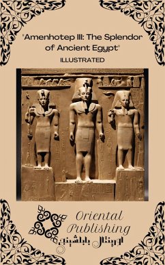 Cover Amenhotep III The Splendor of Ancient Egypt (eBook, ePUB)