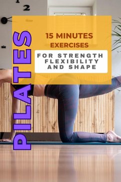Pilates: 15 Minutes Exercises for Strength, Flexibility and Shape (eBook, ePUB) - Wright, Angela