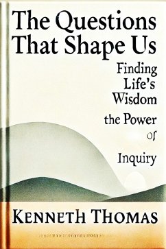 The Questions That Shape Us: Finding Life's Wisdom-The Power of Inquiry (eBook, ePUB) - Thomas, Kenneth