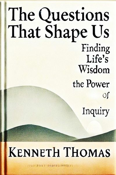 The Questions That Shape Us: Finding Life's Wisdom-The Power of Inquiry (eBook, ePUB)