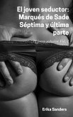 El Joven Seductor: Marqués De Sade. Séptima Y Última Parte (eBook, ePUB)