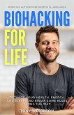 Biohacking for Life: Optimize Your Health, Energy, and Sleep, and Break Some Rules Along the Way (eBook, ePUB)