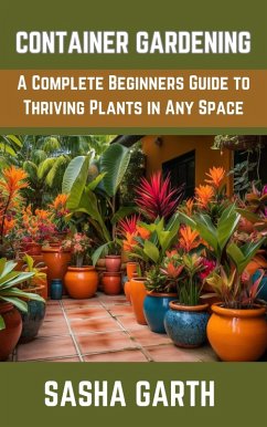 Cover Container Gardening: A Complete Beginners Guide to Thriving Plants in Any Space (eBook, ePUB)